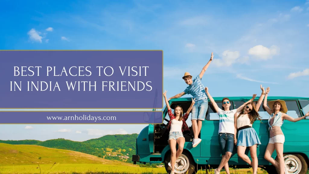 Best Places To Visit in India With Friends